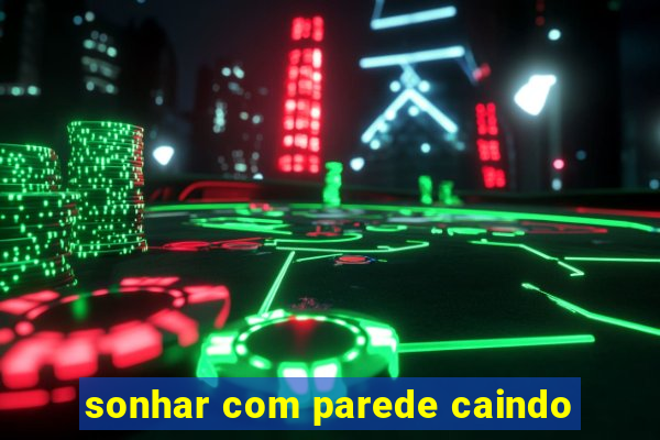 sonhar com parede caindo